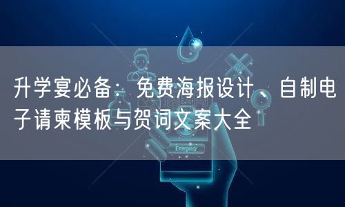 升学宴必备:免费海报设计、自制电子请柬模板与贺词文案大全 升学宴必备:免费海报设计、自制电子请柬模板与贺词文案大全