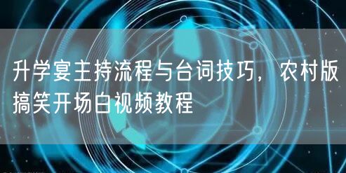 升学宴主持流程与台词技巧,农村版搞笑开场白视频教程 升学宴主持流程与台词技巧,农村版搞笑开场白视频教程