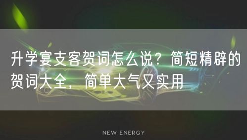 升学宴支客贺词怎么说？简短精辟的贺词大全，简单大气又实用