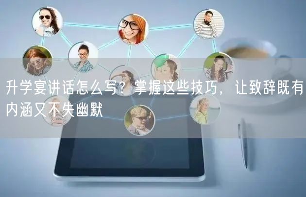 升学宴讲话怎么写?掌握这些技巧,让致辞既有内涵又不失幽默 升学宴讲话怎么写?掌握这些技巧,让致辞既有内涵又不失幽默