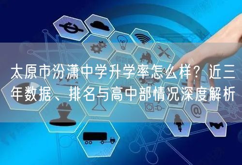 太原市汾潇中学升学率怎么样？近三年数据、排名与高中部情况深度解析