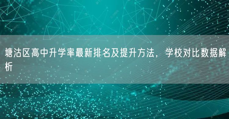塘沽区高中升学率最新排名及提升方法，学校对比数据解析