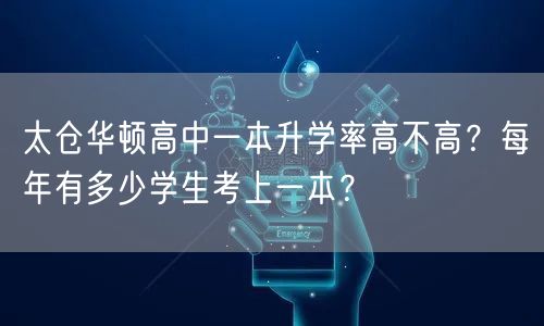 太仓华顿高中一本升学率高不高？每年有多少学生考上一本？