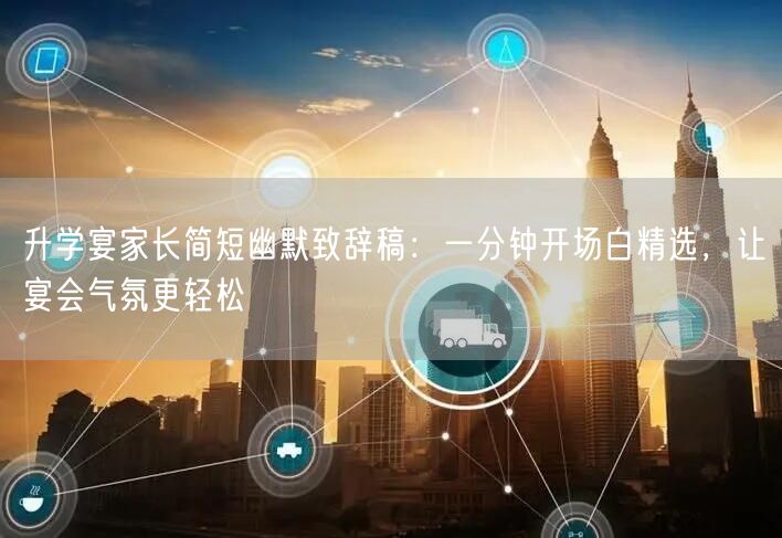 升学宴家长简短幽默致辞稿：一分钟开场白精选，让宴会气氛更轻松