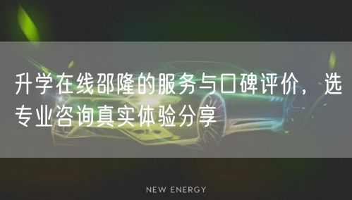 升学在线邵隆的服务与口碑评价,选专业咨询真实体验分享 升学在线邵隆的服务与口碑评价,选专业咨询真实体验分享