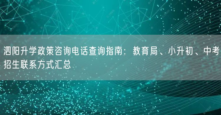 泗阳升学政策咨询电话查询指南:教育局、小升初、中考招生联系方式汇总 泗阳升学政策咨询电话查询指南:教育局、小升初、中考招生联系方式汇总