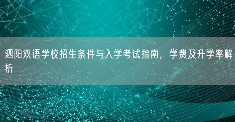泗阳双语学校招生条件与入学考试指南,学费及升学率解析 泗阳双语学校招生条件与入学考试指南,学费及升学率解析