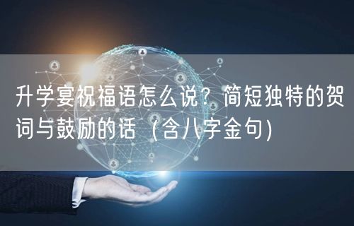 升学宴祝福语怎么说?简短独特的贺词与鼓励的话(含八字金句) 升学宴祝福语怎么说?简短独特的贺词与鼓励的话(含八字金句)