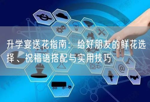 升学宴送花指南:给好朋友的鲜花选择、祝福语搭配与实用技巧 升学宴送花指南:给好朋友的鲜花选择、祝福语搭配与实用技巧