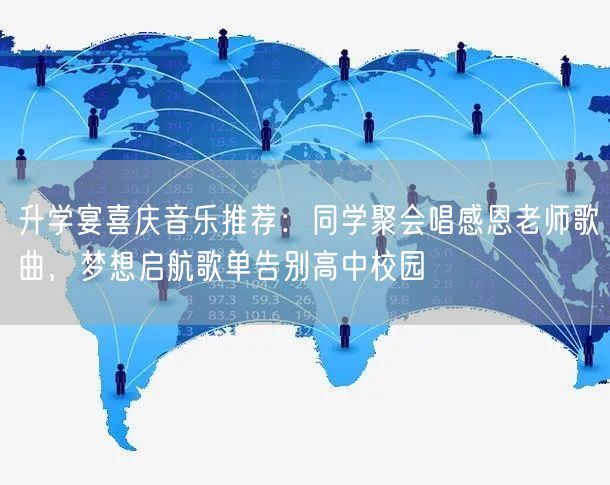 升学宴喜庆音乐推荐:同学聚会唱感恩老师歌曲,梦想启航歌单告别高中校园 升学宴喜庆音乐推荐:同学聚会唱感恩老师歌曲,梦想启航歌单告别高中校园