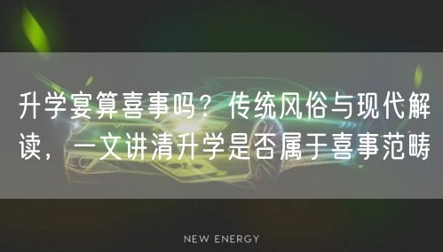 升学宴算喜事吗？传统风俗与现代解读，一文讲清升学是否属于喜事范畴