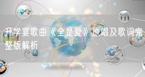 升学宴歌曲《全是爱》原唱及歌词完整版解析 升学宴歌曲《全是爱》原唱及歌词完整版解析