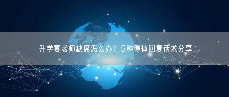 升学宴老师缺席怎么办?5种得体回复话术分享 升学宴老师缺席怎么办?5种得体回复话术分享