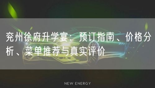 兖州徐府升学宴:预订指南、价格分析、菜单推荐与真实评价 兖州徐府升学宴:预订指南、价格分析、菜单推荐与真实评价