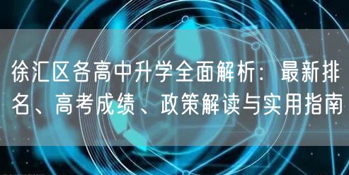 徐汇区各高中升学全面解析:最新排名、高考成绩、政策解读与实用指南 徐汇区各高中升学全面解析:最新排名、高考成绩、政策解读与实用指南