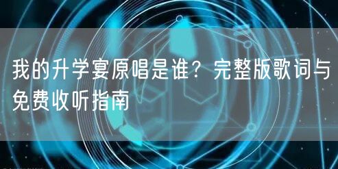 我的升学宴原唱是谁？完整版歌词与免费收听指南