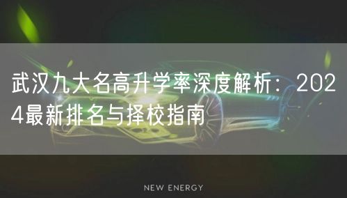 武汉九大名高升学率深度解析：2024最新排名与择校指南