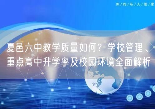 夏邑六中教学质量如何？学校管理、重点高中升学率及校园环境全面解析