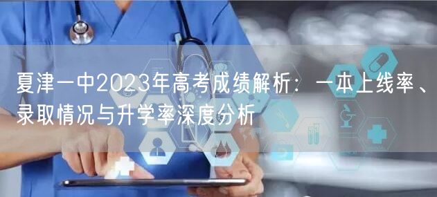 夏津一中2023年高考成绩解析:一本上线率、录取情况与升学率深度分析 夏津一中2023年高考成绩解析:一本上线率、录取情况与升学率深度分析