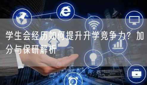 学生会经历如何提升升学竞争力？加分与保研解析