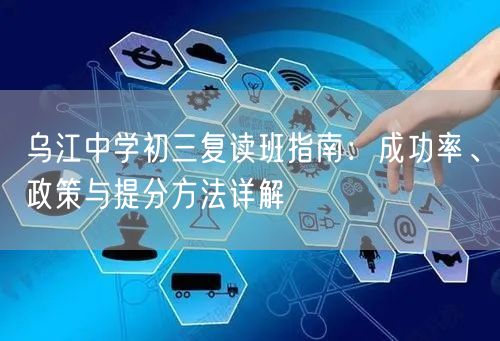 乌江中学初三复读班指南:成功率、政策与提分方法详解 乌江中学初三复读班指南:成功率、政策与提分方法详解