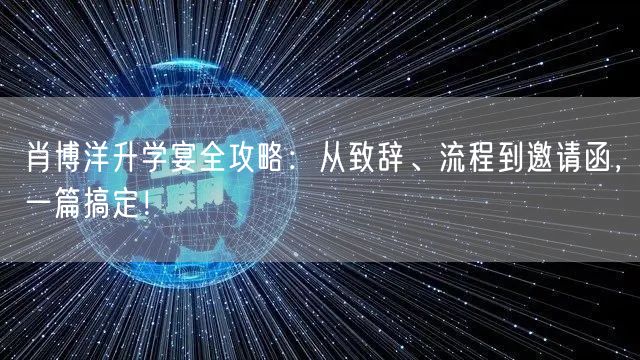 肖博洋升学宴全攻略：从致辞、流程到邀请函，一篇搞定！