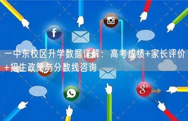 一中东校区升学数据详解:高考成绩+家长评价+招生政策与分数线咨询 一中东校区升学数据详解:高考成绩+家长评价+招生政策与分数线咨询