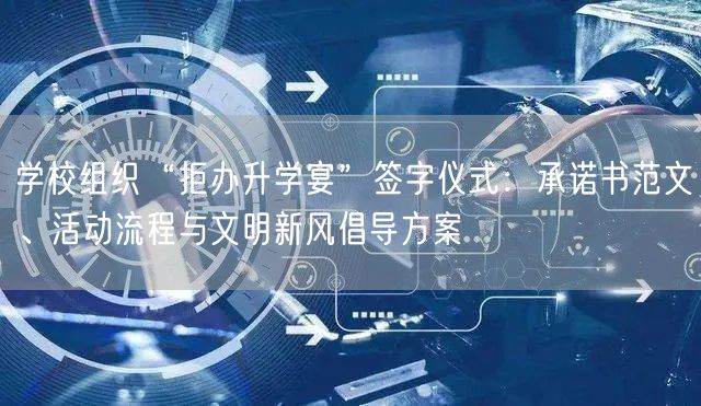 学校组织“拒办升学宴”签字仪式：承诺书范文、活动流程与文明新风倡导方案