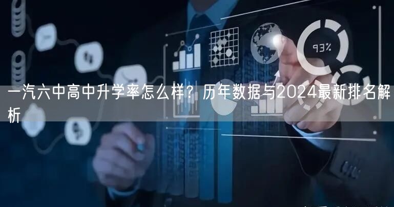 一汽六中高中升学率怎么样？历年数据与2024最新排名解析