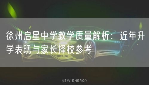 徐州启星中学教学质量解析:近年升学表现与家长择校参考 徐州启星中学教学质量解析:近年升学表现与家长择校参考