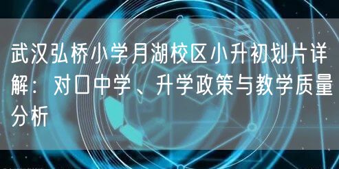 武汉弘桥小学月湖校区小升初划片详解:对口中学、升学政策与教学质量分析 武汉弘桥小学月湖校区小升初划片详解:对口中学、升学政策与教学质量分析