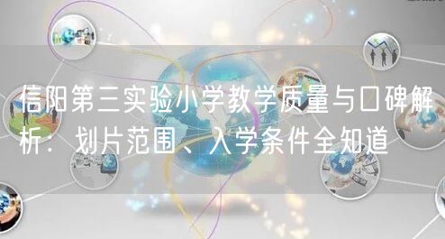 信阳第三实验小学教学质量与口碑解析：划片范围、入学条件全知道