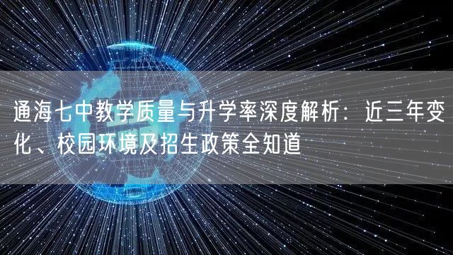 通海七中教学质量与升学率深度解析:近三年变化、校园环境及招生政策全知道 通海七中教学质量与升学率深度解析:近三年变化、校园环境及招生政策全知道