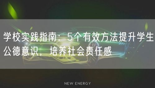 学校实践指南：5个有效方法提升学生公德意识，培养社会责任感