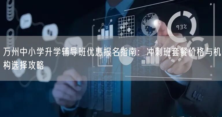 万州中小学升学辅导班优惠报名指南:冲刺班套餐价格与机构选择攻略 万州中小学升学辅导班优惠报名指南:冲刺班套餐价格与机构选择攻略