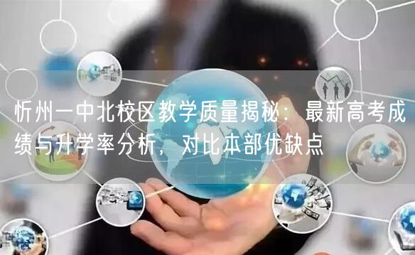 忻州一中北校区教学质量揭秘：最新高考成绩与升学率分析，对比本部优缺点