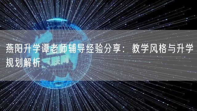 燕阳升学谭老师辅导经验分享：教学风格与升学规划解析