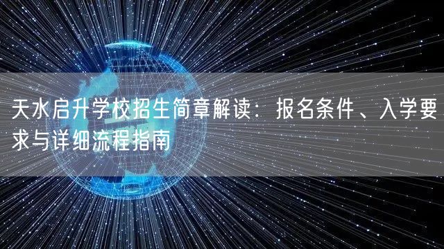 天水启升学校招生简章解读：报名条件、入学要求与详细流程指南