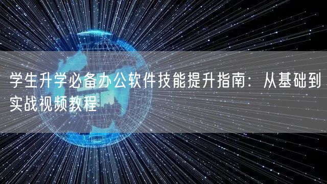 学生升学必备办公软件技能提升指南:从基础到实战视频教程 学生升学必备办公软件技能提升指南:从基础到实战视频教程