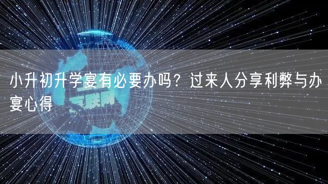 小升初升学宴有必要办吗?过来人分享利弊与办宴心得 小升初升学宴有必要办吗?过来人分享利弊与办宴心得
