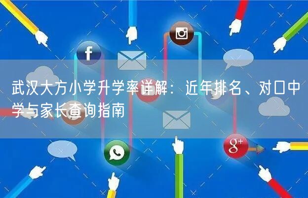 武汉大方小学升学率详解：近年排名、对口中学与家长查询指南