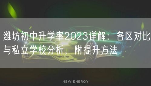 潍坊初中升学率2023详解:各区对比与私立学校分析,附提升方法 潍坊初中升学率2023详解:各区对比与私立学校分析,附提升方法