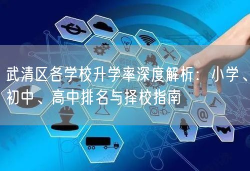 武清区各学校升学率深度解析:小学、初中、高中排名与择校指南 武清区各学校升学率深度解析:小学、初中、高中排名与择校指南