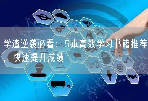 学渣逆袭必看:5本高效学习书籍推荐,快速提升成绩 学渣逆袭必看:5本高效学习书籍推荐,快速提升成绩