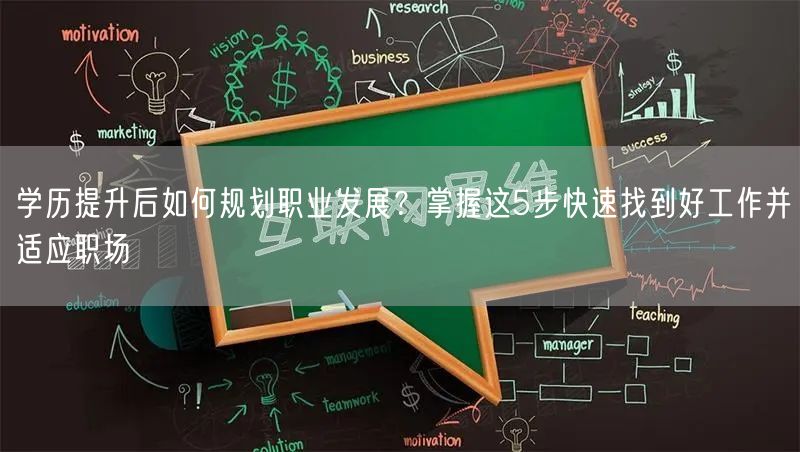 学历提升后如何规划职业发展？掌握这5步快速找到好工作并适应职场