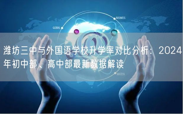 潍坊三中与外国语学校升学率对比分析：2024年初中部、高中部最新数据解读