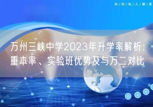 万州三峡中学2023年升学率解析:重本率、实验班优势及与万二对比 万州三峡中学2023年升学率解析:重本率、实验班优势及与万二对比