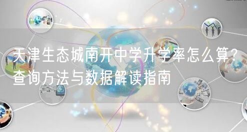 天津生态城南开中学升学率怎么算?查询方法与数据解读指南 天津生态城南开中学升学率怎么算?查询方法与数据解读指南