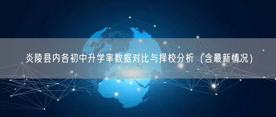 炎陵县内各初中升学率数据对比与择校分析（含最新情况）