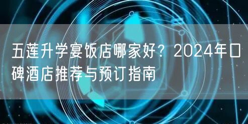 五莲升学宴饭店哪家好？2024年口碑酒店推荐与预订指南